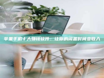 宁夏苹果手机十大赚钱软件：让你的闲置时间变收入